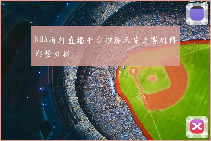 NBA海外直播平台推荐及季后赛对阵形势分析