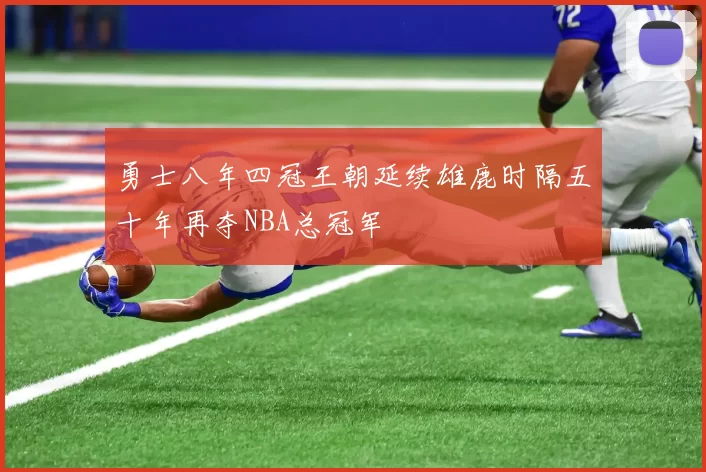 勇士八年四冠王朝延续雄鹿时隔五十年再夺NBA总冠军