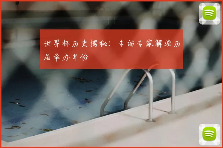 世界杯历史揭秘：专访专家解读历届举办年份