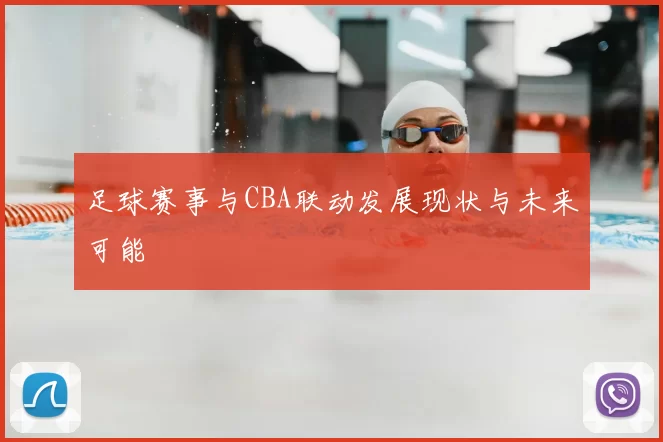 足球赛事与CBA联动发展现状与未来可能