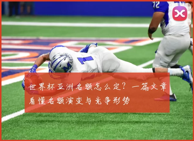 世界杯亚洲名额怎么定?一篇文章看懂名额演变与竞争形势