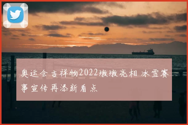 奥运会吉祥物2022墩墩亮相 冰雪赛事宣传再添新看点