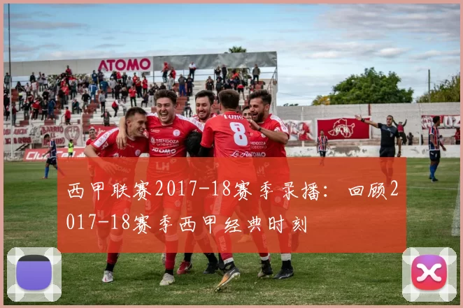 西甲联赛2017-18赛季录播：回顾2017-18赛季西甲经典时刻
