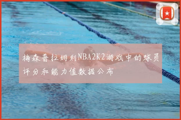 梅森普拉姆利NBA2K2游戏中的球员评分和能力值数据公布