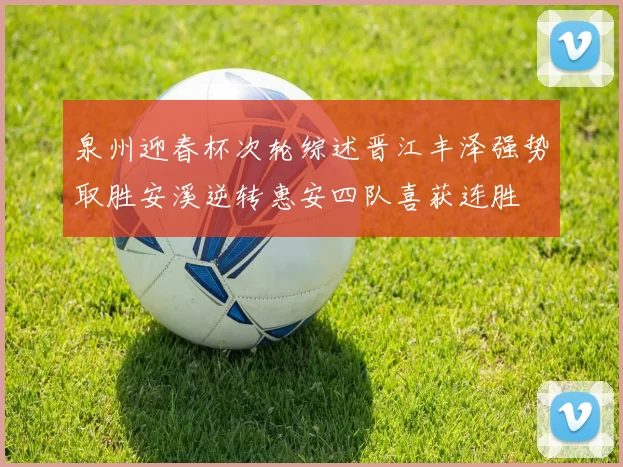 泉州迎春杯次轮综述晋江丰泽强势取胜安溪逆转惠安四队喜获连胜