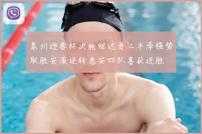 泉州迎春杯次轮综述晋江丰泽强势取胜安溪逆转惠安四队喜获连胜