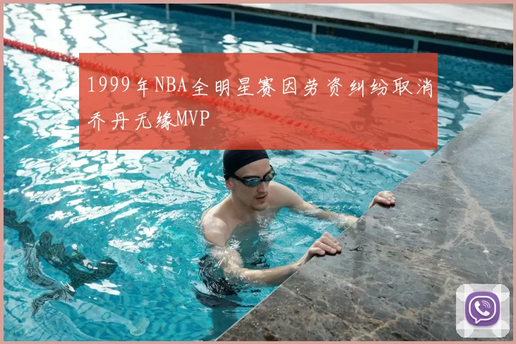 1999年NBA全明星赛因劳资纠纷取消乔丹无缘MVP