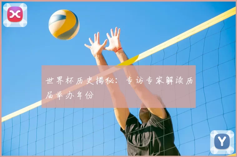 世界杯历史揭秘:专访专家解读历届举办年份