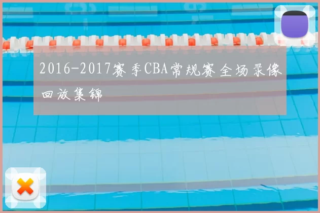 2016-2017赛季CBA常规赛全场录像回放集锦