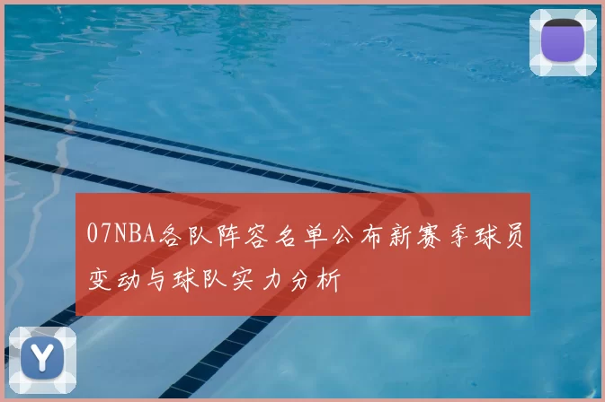 07NBA各队阵容名单公布新赛季球员变动与球队实力分析