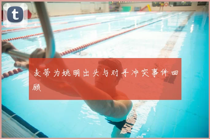 麦蒂为姚明出头与对手冲突事件回顾