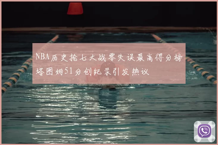NBA历史抢七大战零失误最高得分榜塔图姆51分创纪录引发热议