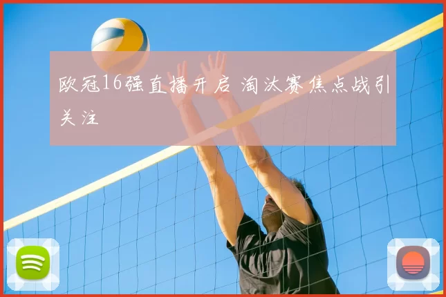 欧冠16强直播开启 淘汰赛焦点战引关注