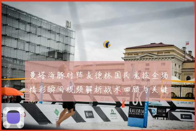 曼塔海豚对阵麦德林国民竞技全场精彩瞬间视频解析战术回顾与关键进球集锦