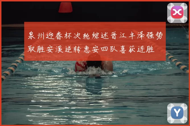 泉州迎春杯次轮综述晋江丰泽强势取胜安溪逆转惠安四队喜获连胜