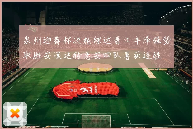 泉州迎春杯次轮综述晋江丰泽强势取胜安溪逆转惠安四队喜获连胜