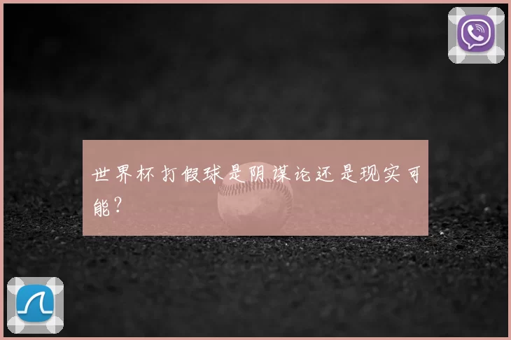 世界杯打假球是阴谋论还是现实可能？