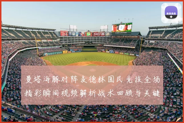 曼塔海豚对阵麦德林国民竞技全场精彩瞬间视频解析战术回顾与关键进球集锦