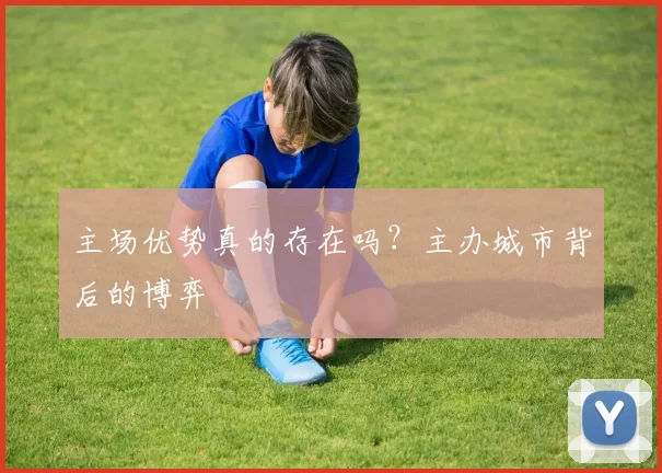 主场优势真的存在吗？主办城市背后的博弈